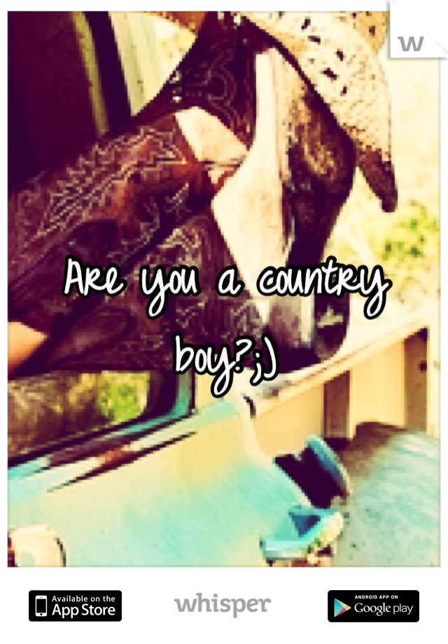 Are you a country boy?;)