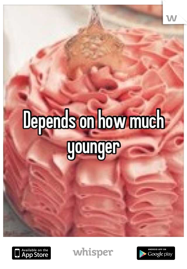 Depends on how much younger