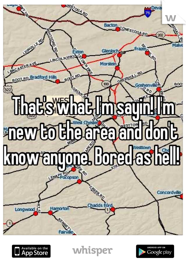 That's what I'm sayin! I'm new to the area and don't know anyone. Bored as hell! 