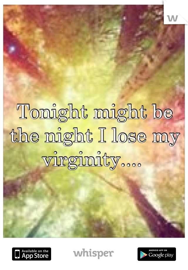 Tonight might be the night I lose my virginity.... 