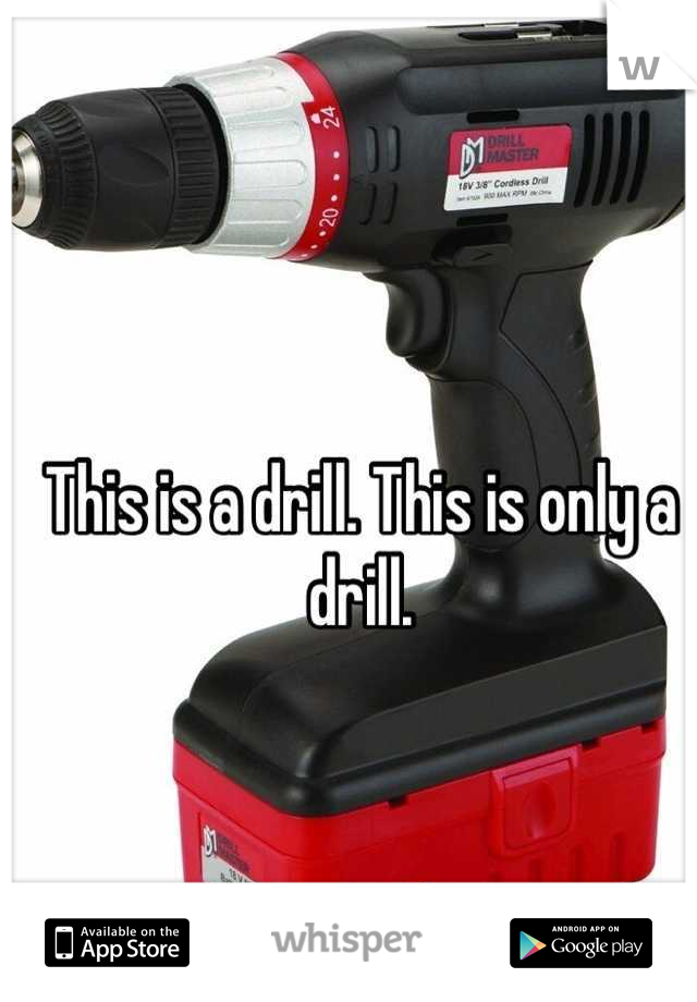 This is a drill. This is only a drill.