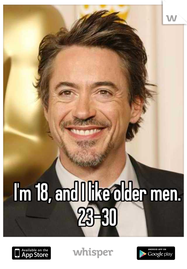 I'm 18, and I like older men. 23-30