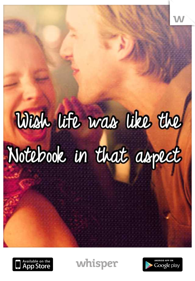 Wish life was like the Notebook in that aspect 