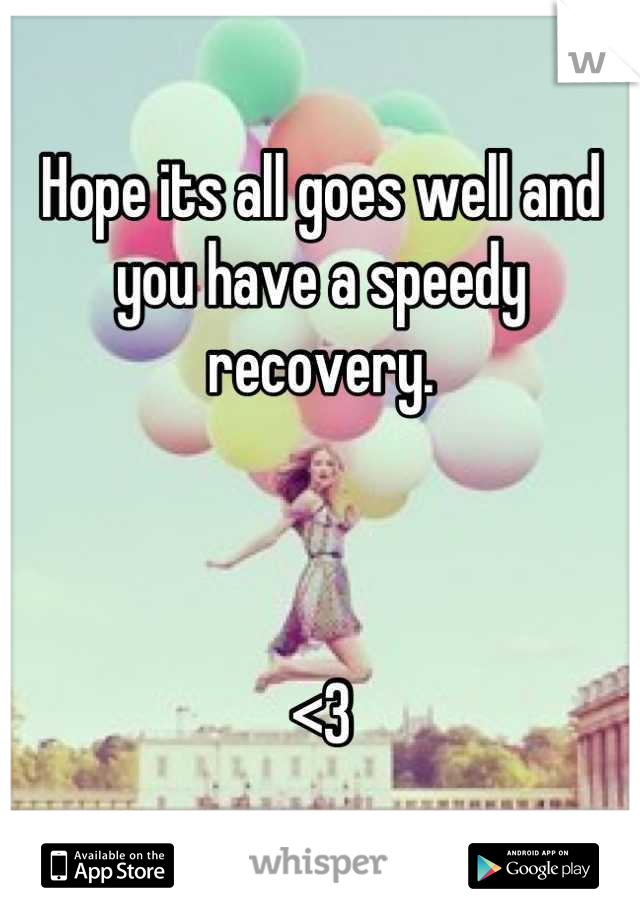 Hope its all goes well and you have a speedy recovery. 



<3