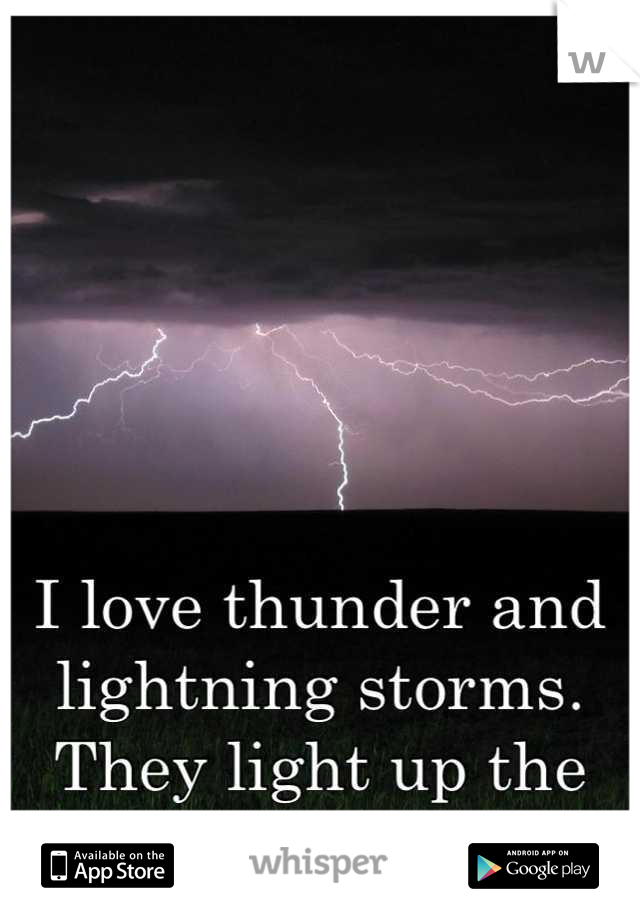 I love thunder and lightning storms. They light up the sky so beautifully 