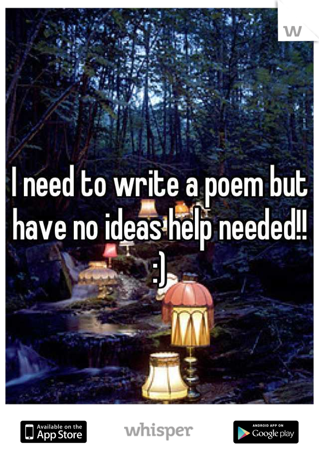 I need to write a poem but have no ideas help needed!!
:)