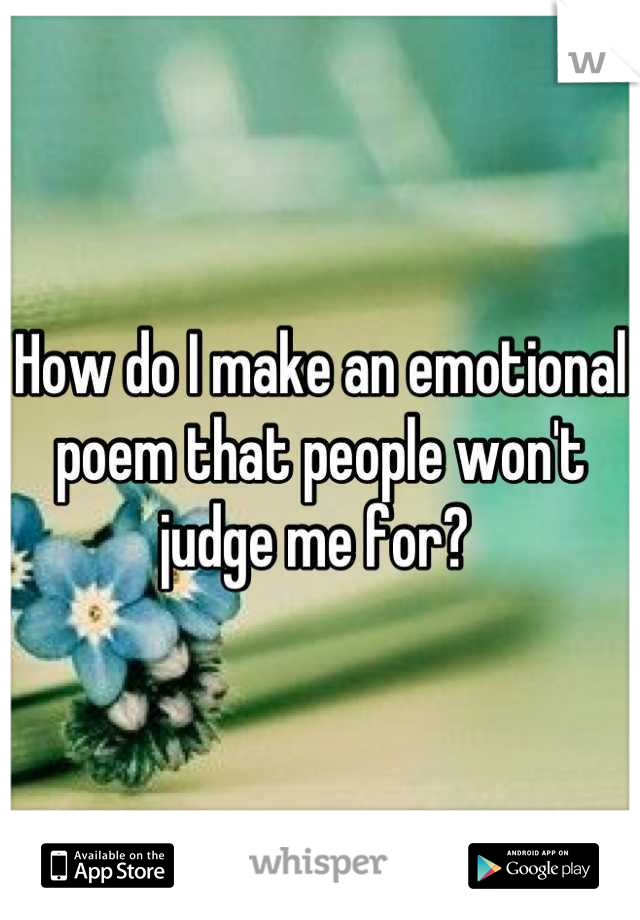 How do I make an emotional poem that people won't judge me for? 