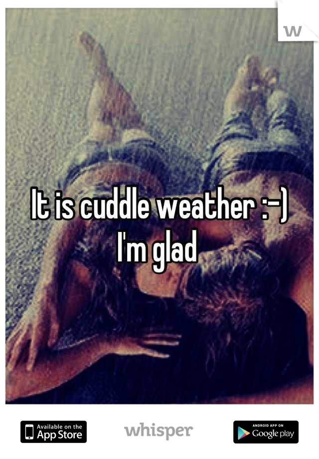 It is cuddle weather :-)
I'm glad 