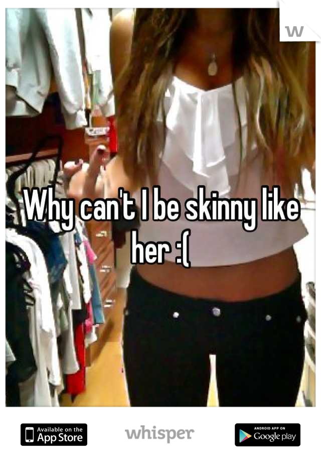 Why can't I be skinny like her :(