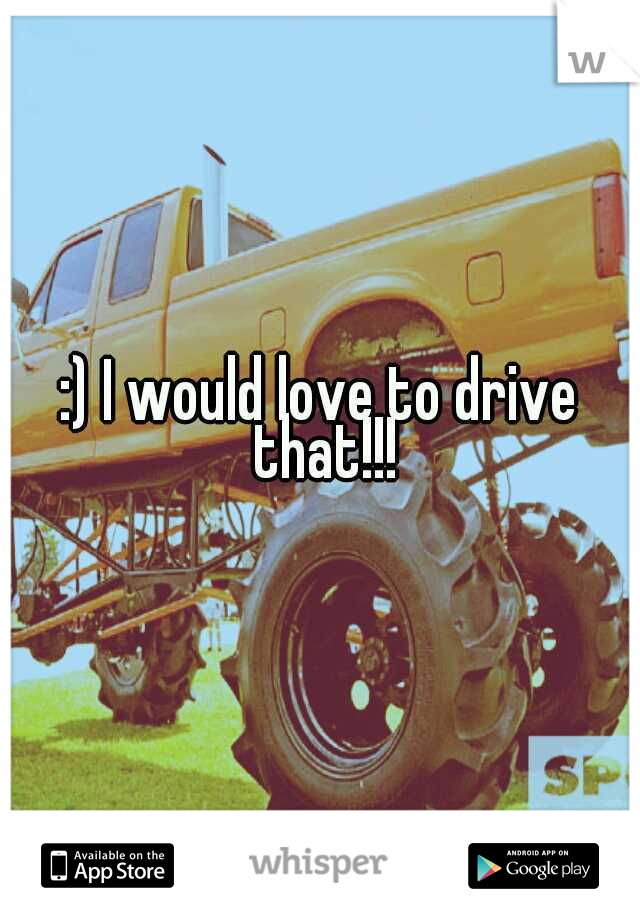 :) I would love to drive that!!!