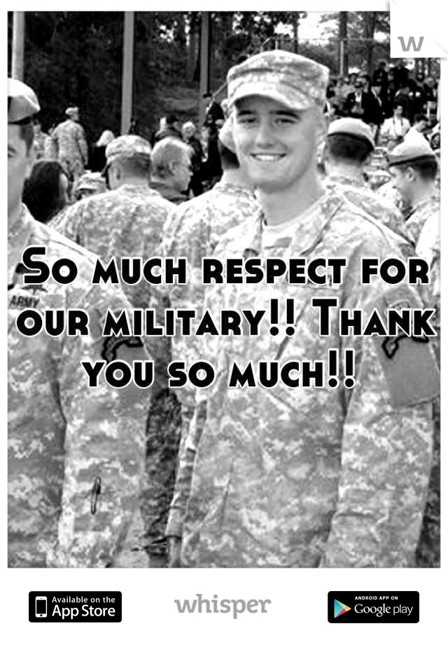 So much respect for our military!! Thank you so much!! 