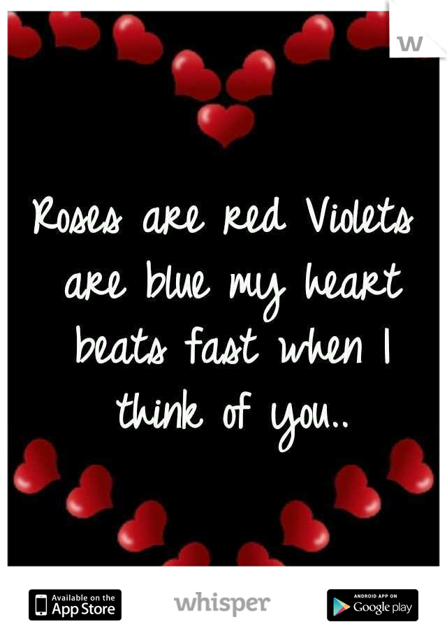 Roses are red
Violets are blue
my heart beats fast
when I think of you..