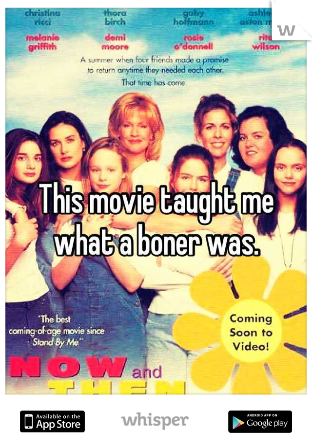 This movie taught me what a boner was.
