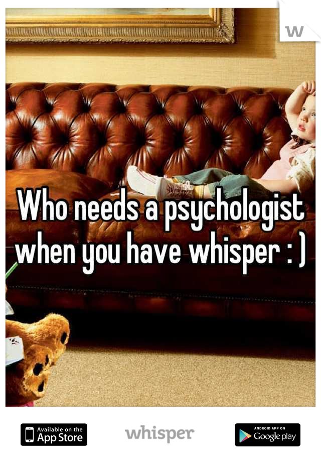 Who needs a psychologist when you have whisper : )