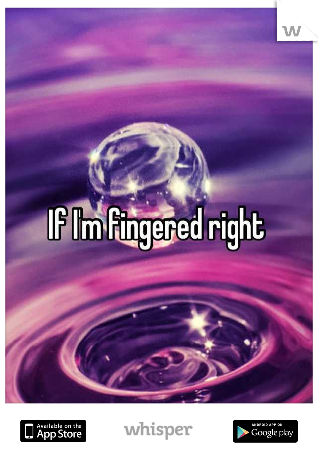 If I'm fingered right 