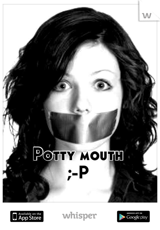 Potty mouth 
;-P