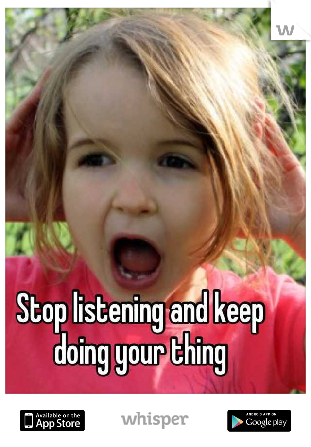 Stop listening and keep doing your thing
