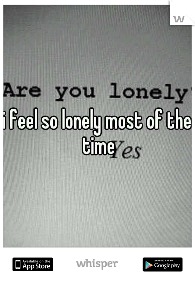 i feel so lonely most of the time