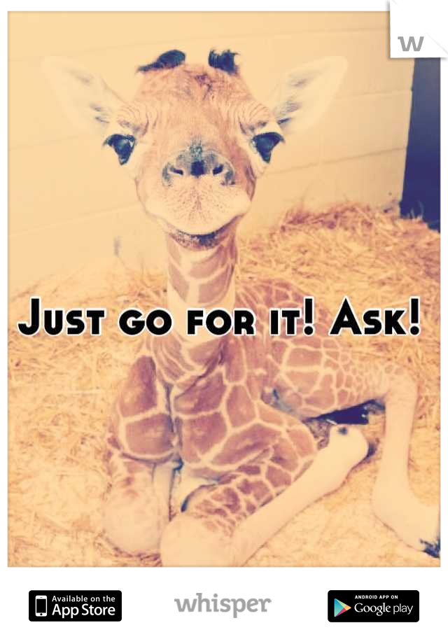 Just go for it! Ask! 