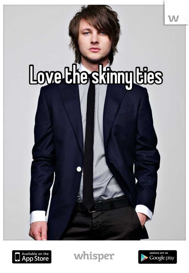 Love the skinny ties