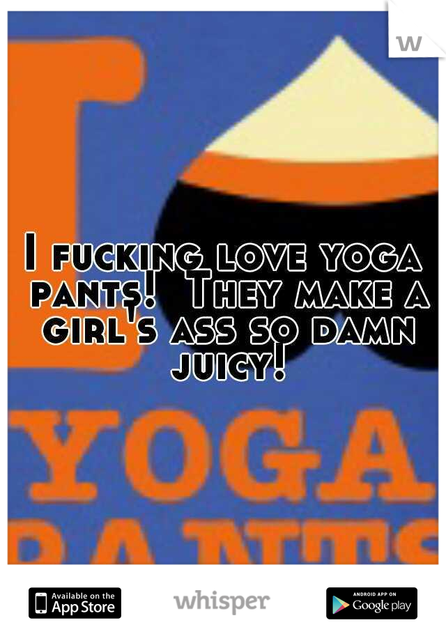 I fucking love yoga pants!  They make a girl's ass so damn juicy!