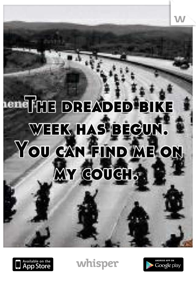 The dreaded bike week has begun. 
You can find me on my couch. 