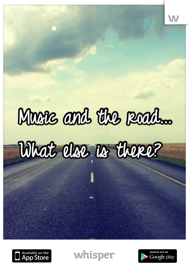 Music and the road... What else is there? 