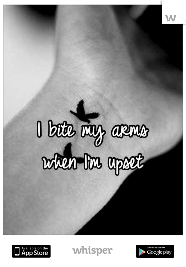 I bite my arms 
when I'm upset