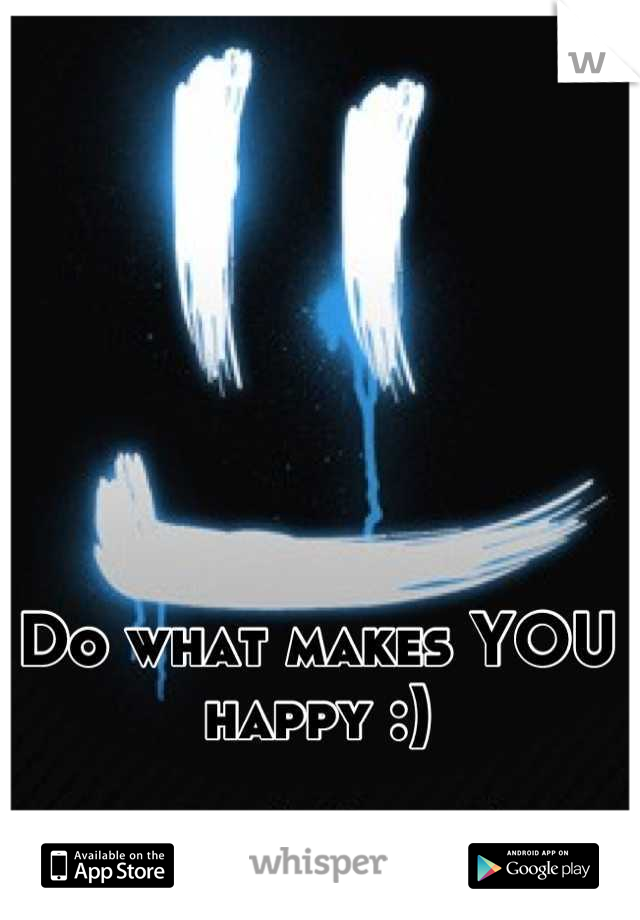 Do what makes YOU happy :)
