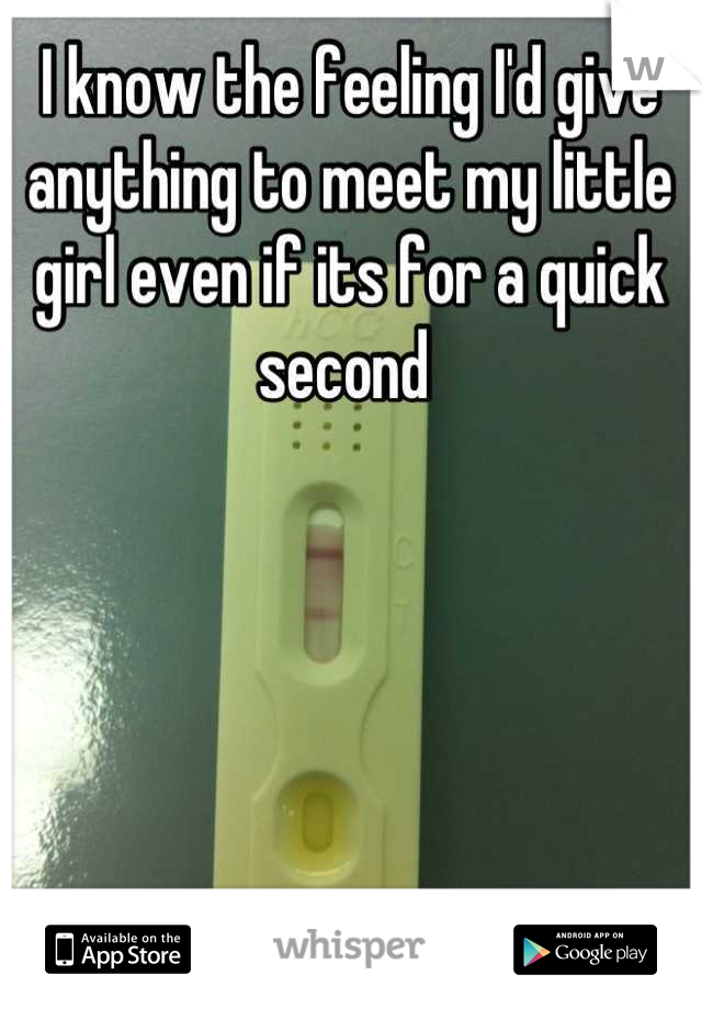 I know the feeling I'd give anything to meet my little girl even if its for a quick second 