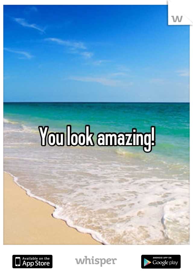 You look amazing!