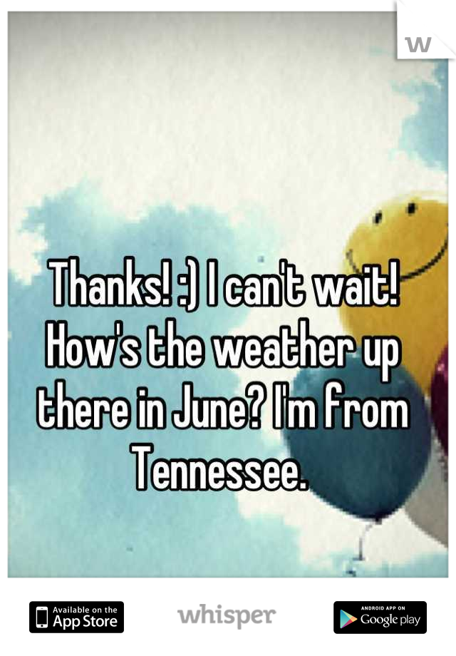 Thanks! :) I can't wait! How's the weather up there in June? I'm from Tennessee. 