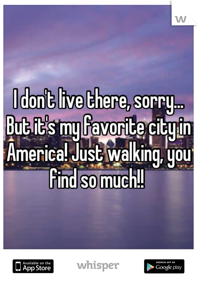 I don't live there, sorry... But it's my favorite city in America! Just walking, you find so much!! 