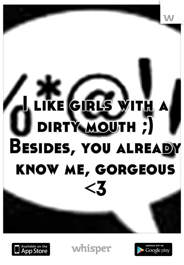 I like girls with a dirty mouth ;)
Besides, you already know me, gorgeous <3