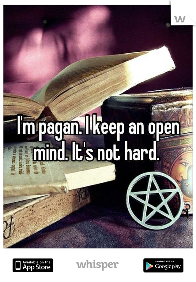 I'm pagan. I keep an open mind. It's not hard. 