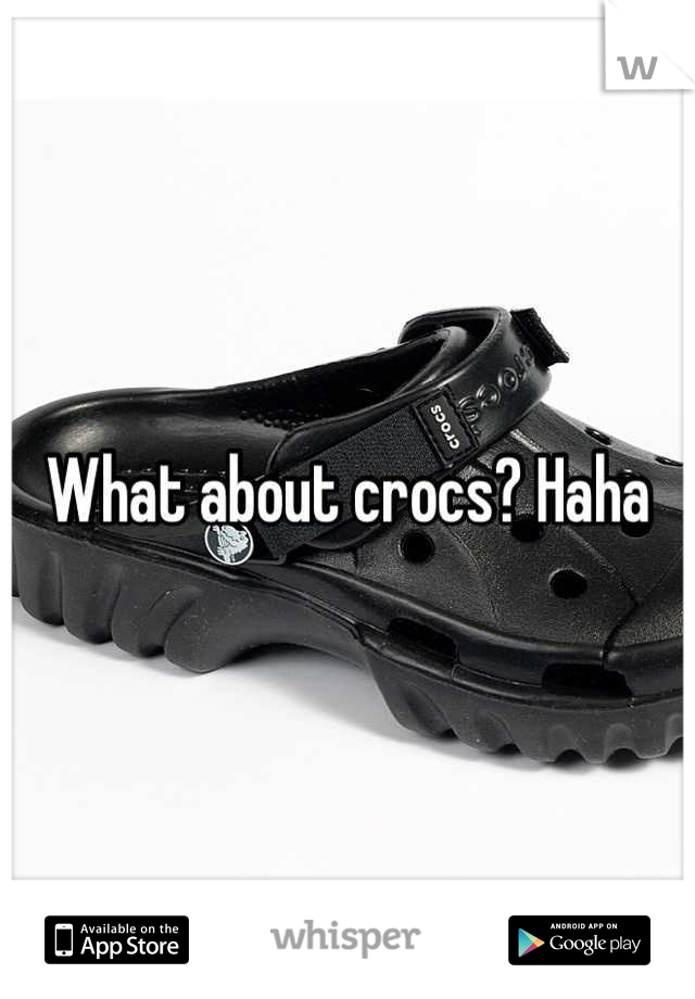 What about crocs? Haha