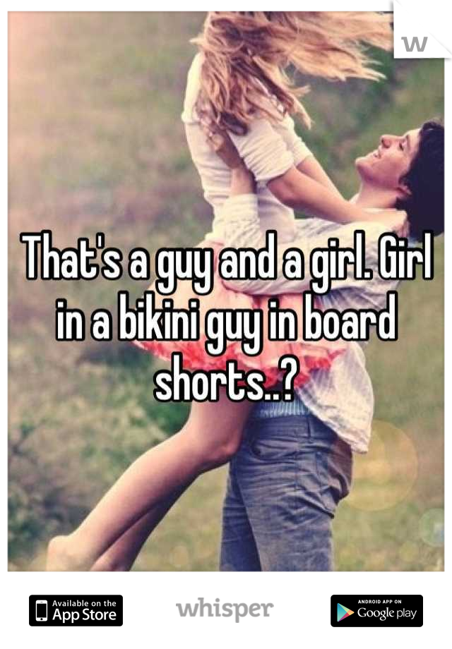 That's a guy and a girl. Girl in a bikini guy in board shorts..?