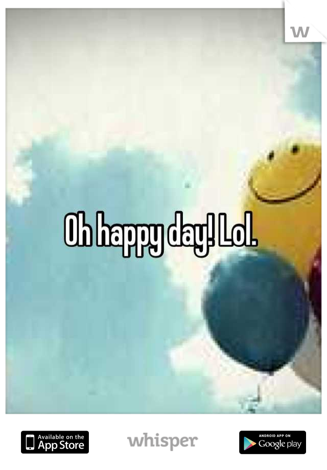 Oh happy day! Lol. 