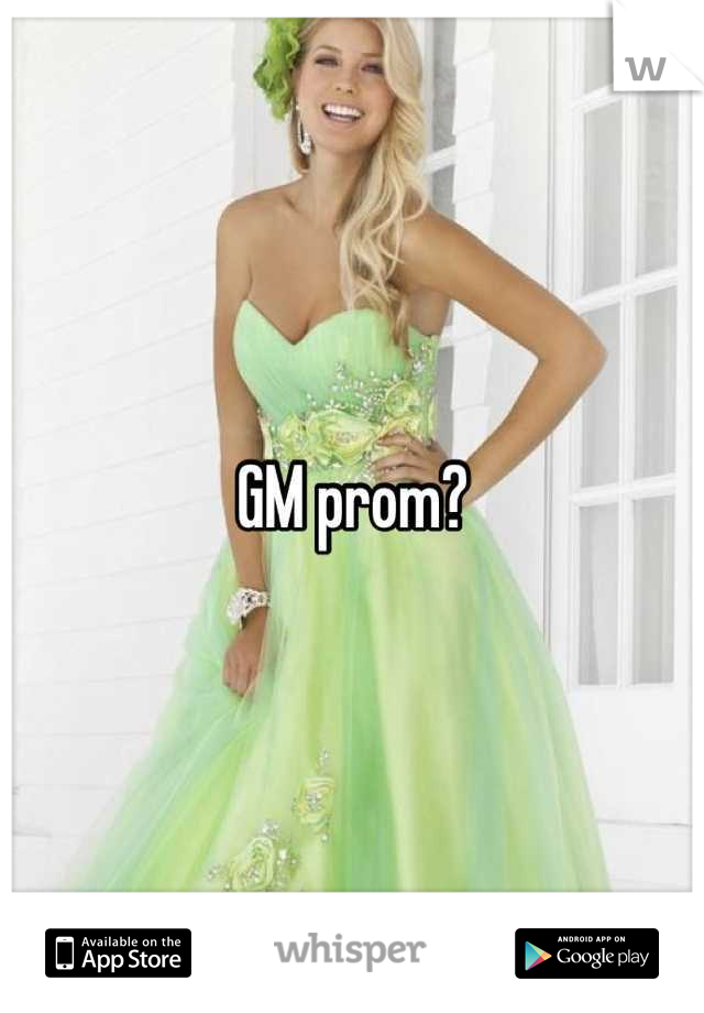 GM prom?