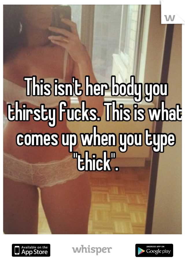 This isn't her body you thirsty fucks. This is what comes up when you type "thick".