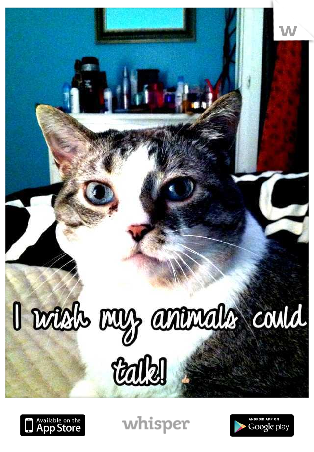 I wish my animals could talk! 👍 
