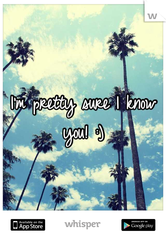 I'm pretty sure I know you! :)