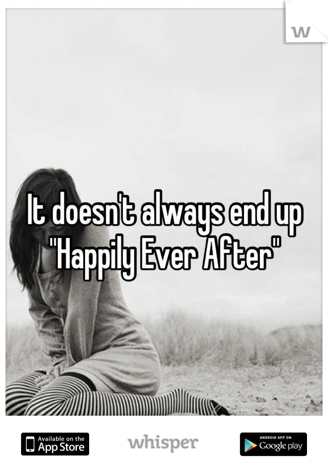 It doesn't always end up "Happily Ever After"
