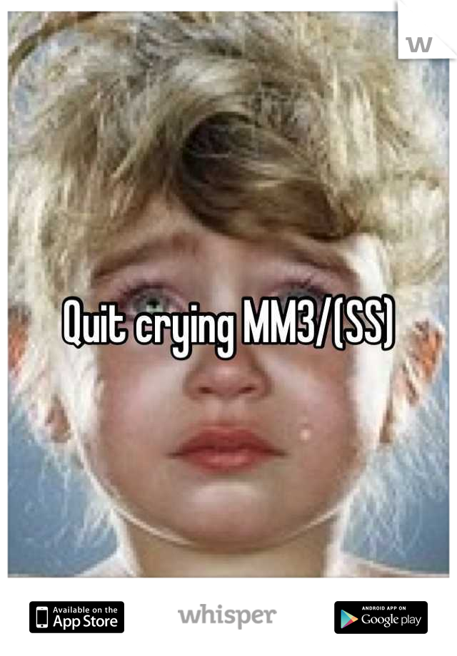 Quit crying MM3/(SS)