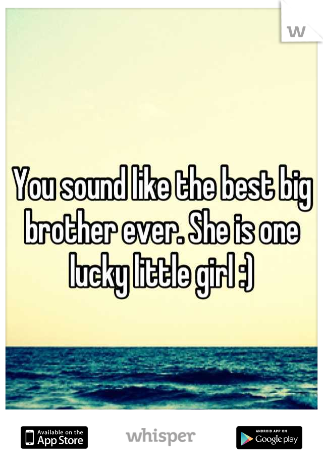 You sound like the best big brother ever. She is one lucky little girl :)