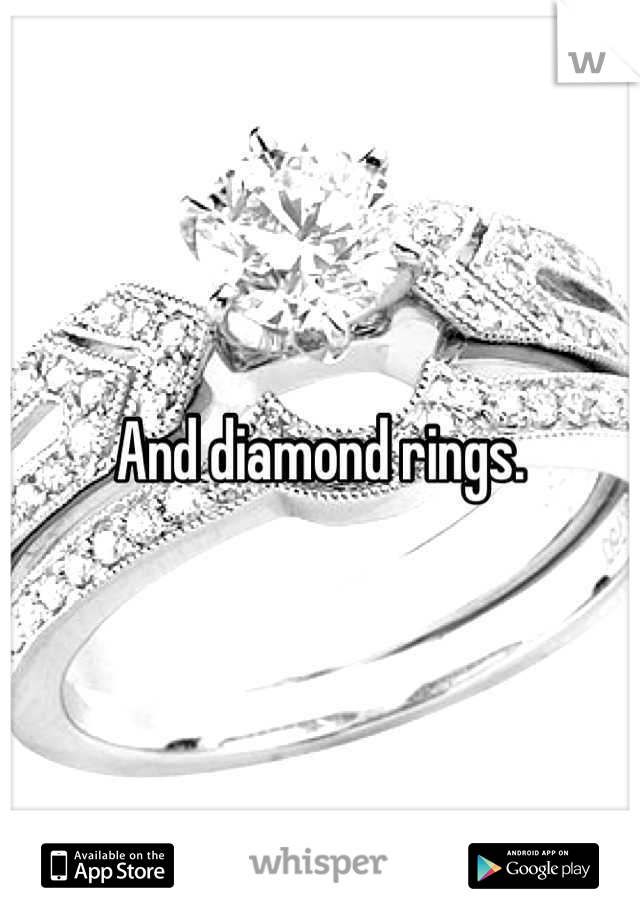 And diamond rings.