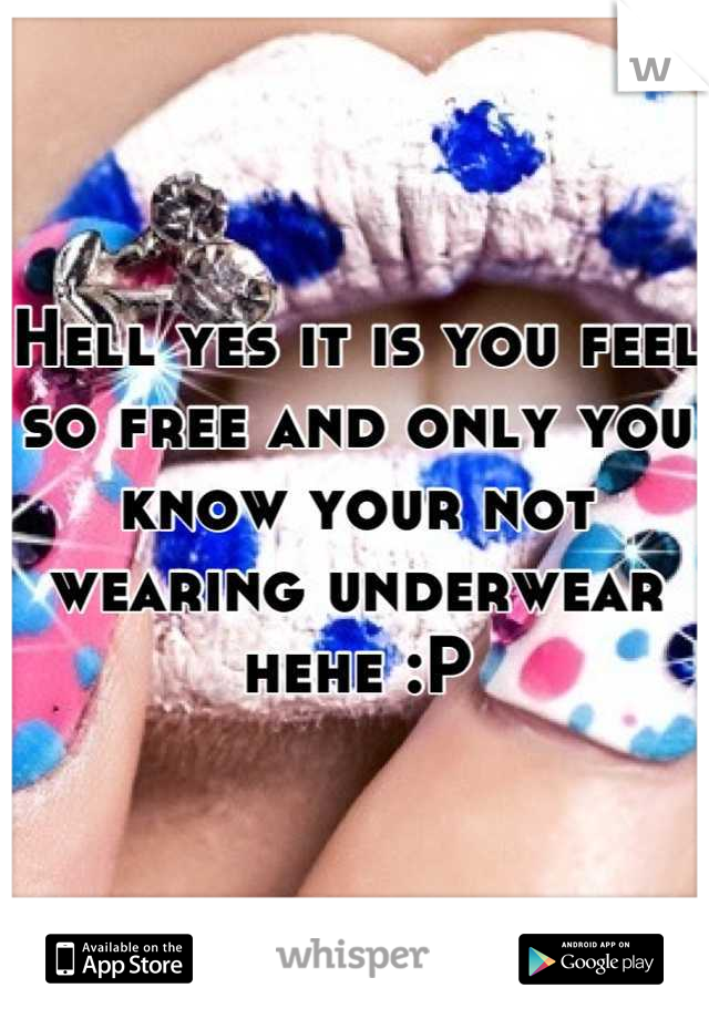Hell yes it is you feel so free and only you know your not wearing underwear hehe :P