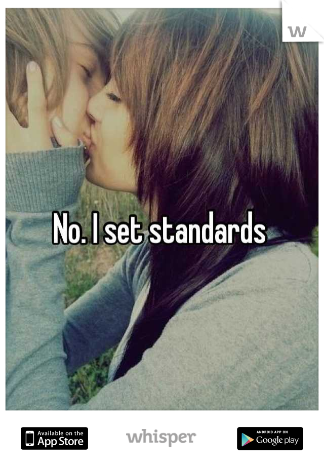 No. I set standards 