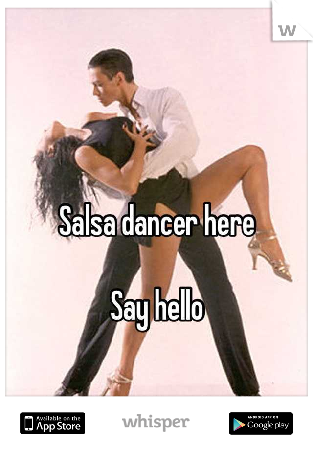 

Salsa dancer here 

Say hello