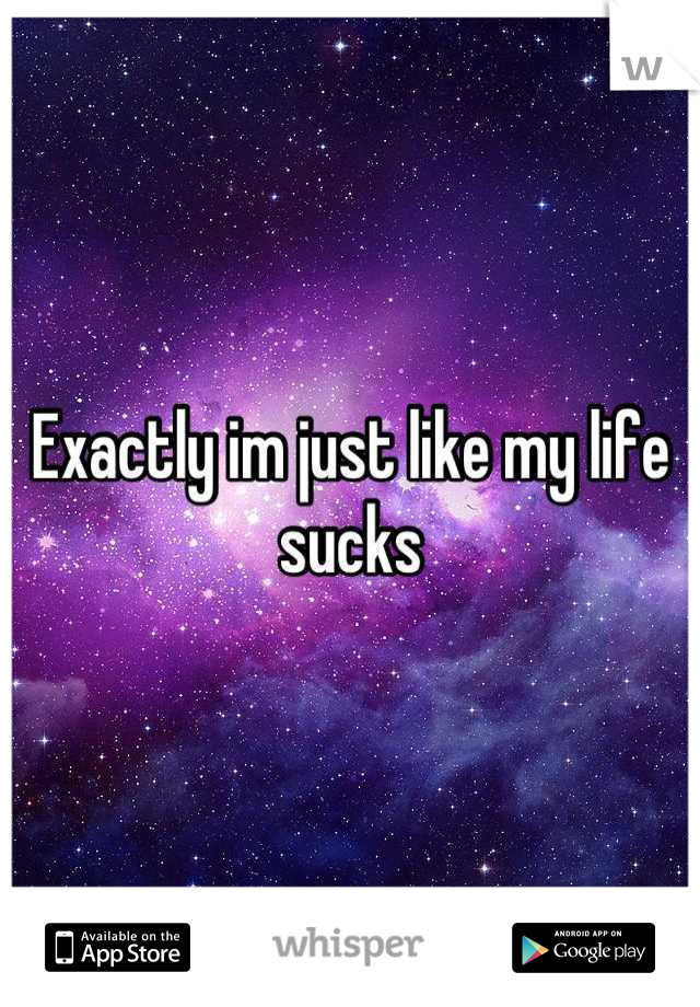 Exactly im just like my life sucks